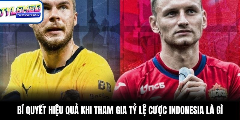 Bí quyết hiệu quả khi tham gia tỷ lệ cược Indonesia là gì