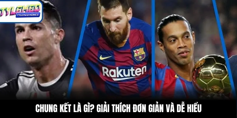 Chung kết là gì? Giải thích đơn giản và dễ hiểu