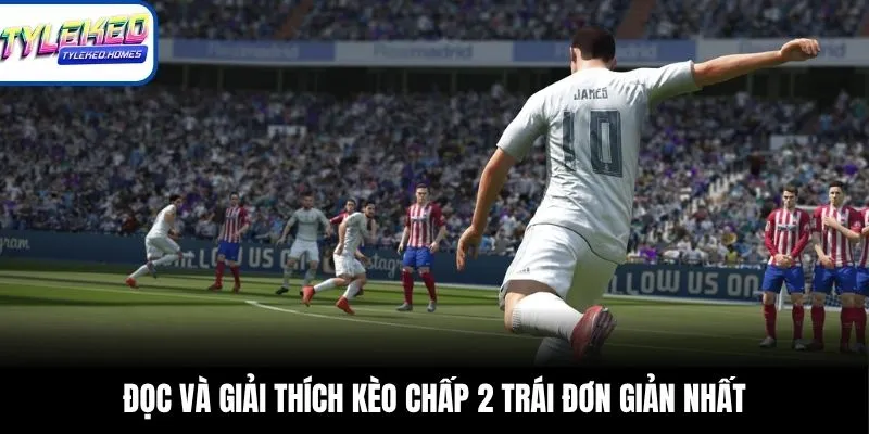 Giải thích kèo chấp 2 trái trong bóng đá là gì?