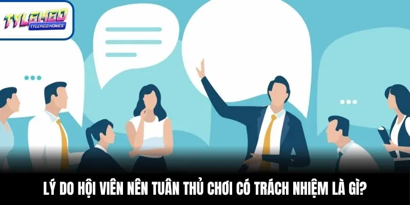 Lý do hội viên nên tuân thủ chơi có trách nhiệm là gì?