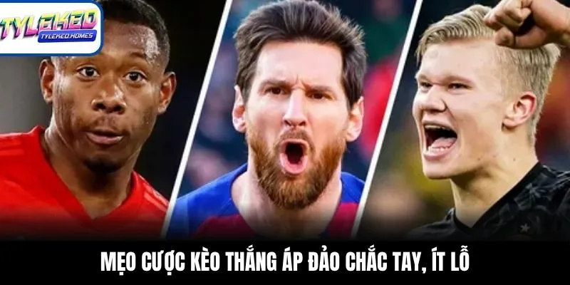 Mẹo cược kèo thắng áp đảo chắc tay, ít lỗ