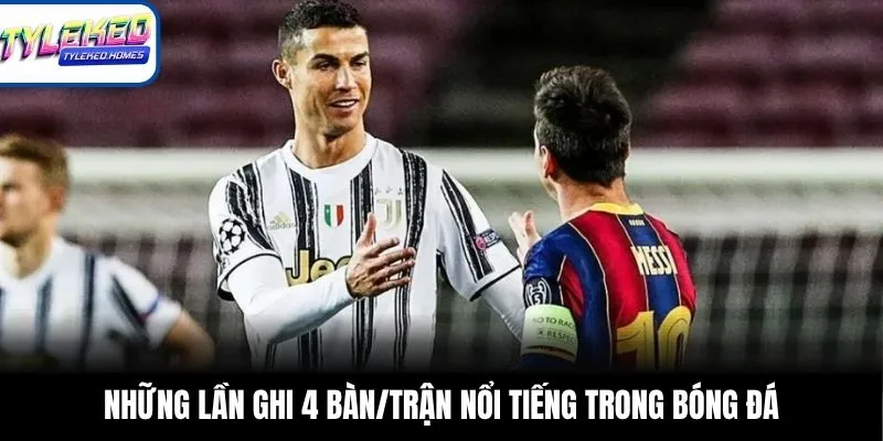 Những lần ghi 4 bàn/trận nổi tiếng trong bóng đá