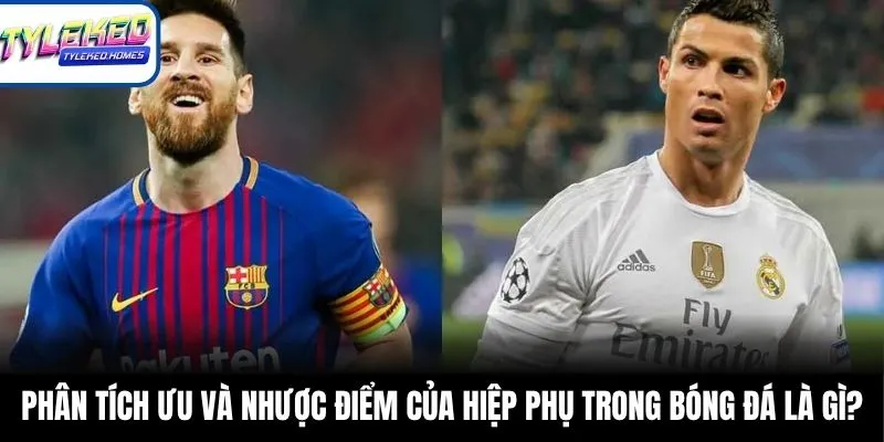Phân tích ưu và nhược điểm của hiệp phụ trong bóng đá là gì?