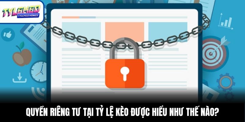 Quyền riêng tư tại Tỷ Lệ Kèo được hiểu như thế nào?