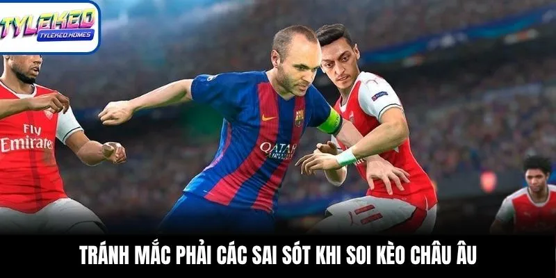 Tránh mắc phải các sai sót khi soi kèo châu Âu